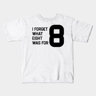 I Forget What Eight Was For Kids T-Shirt